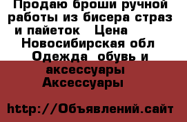   Продаю броши ручной работы из бисера,страз и пайеток › Цена ­ 500 - Новосибирская обл. Одежда, обувь и аксессуары » Аксессуары   